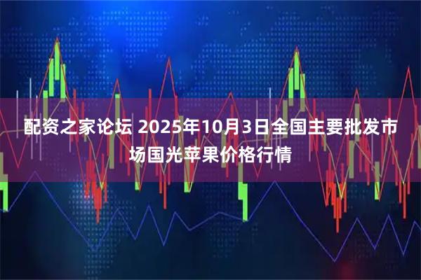 配资之家论坛 2025年10月3日全国主要批发市场国光苹果价格行情